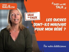 VRAI ou FAUX : Les sucres sont mauvais pour mon bébé VRAI ou FAUX : Les sucres sont mauvais pour mon bébé