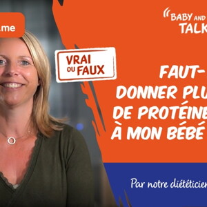 VRAI ou FAUX : Il faut donner plus de protéines à mon bébé